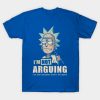 I'm Not Arguing - Rick And Morty T-Shirt