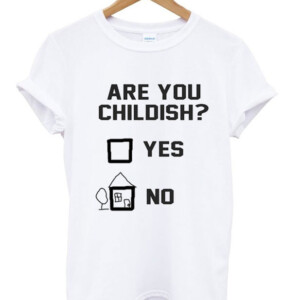Are You Childish Yes Or No T-Shirt