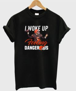 Cleveland Browns I Woke Up Feeling Dangerous T-Shirt
