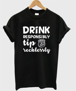 Drink Responsibly Tip Recklessly T-Shirt