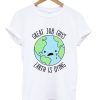 Great Job guys Earth Is Dying T-Shirt