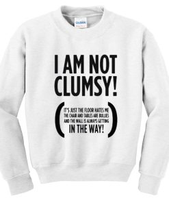 I Am not Clumsy Sweatshirt