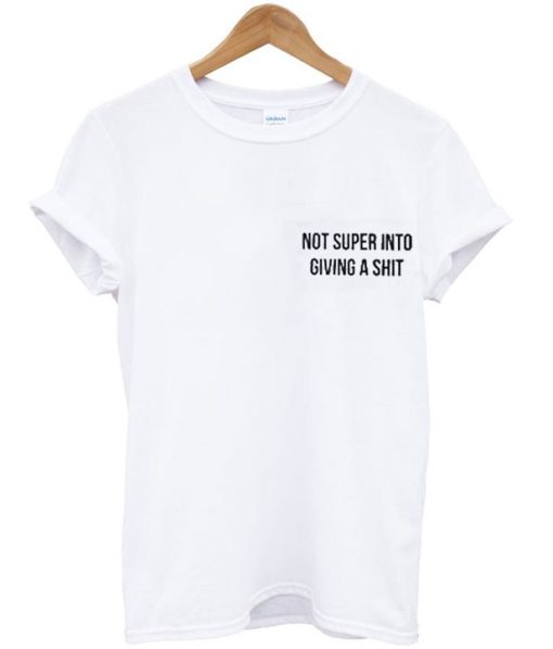 Not Super Into Giving A Shit T-Shirt