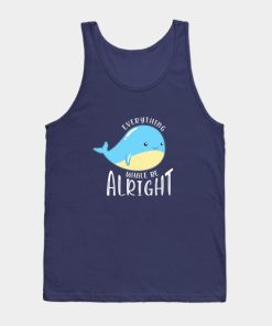 Everything Whale be Alright Tank Top