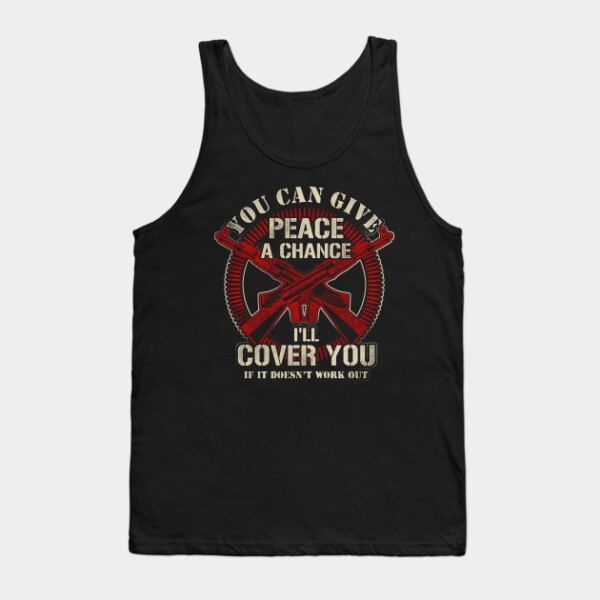 YOU CAN GIVE PEACE A CHANCE I'LL COVER YOU IF IT DOESN'T WORK OUT Tank Top