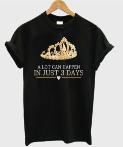 A Lot Can Happen In Just 3 Days T-Shirt
