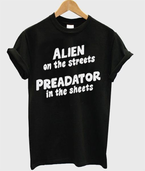 Alien On The Streets Preadator In The Sheets T-Shirt