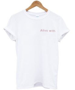 Alive With T-shirt