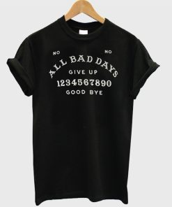 All Bad Days Give Up Good Bye T-Shirt