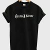 (Extra) BItter T-Shirt