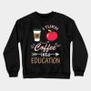 I Turn Coffee Into Education T-Shirt Coffee Crewneck Sweatshirt