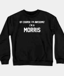 Of Course I'm Awesome, I'm A Morris ,Morris Surname Crewneck Sweatshirt