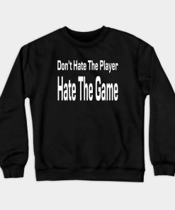 Don't Hate The Player Hate The Game Crewneck Sweatshirt