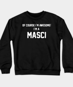 Of Course I'm Awesome, I'm A Masci ,Masci Surname Crewneck Sweatshirt