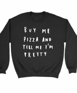 Buy Me Pizza And Tell Me Im Pretty Funny Quote Pizza Lover Sweatshirt Sweater