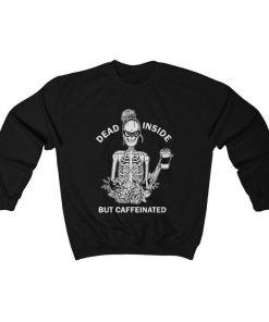 Dead Inside Skeleton Coffee Pullover Dead Inside But Caffeinated Crewneck Pullover Sweatshirt