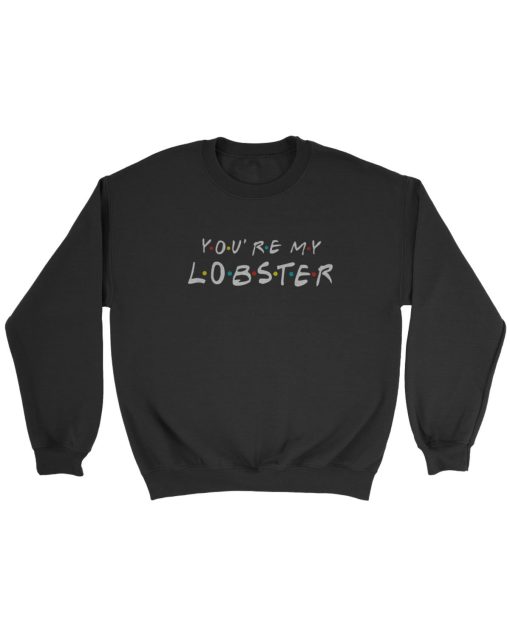 You Are My Lobster Friends Tv Sweatshirt