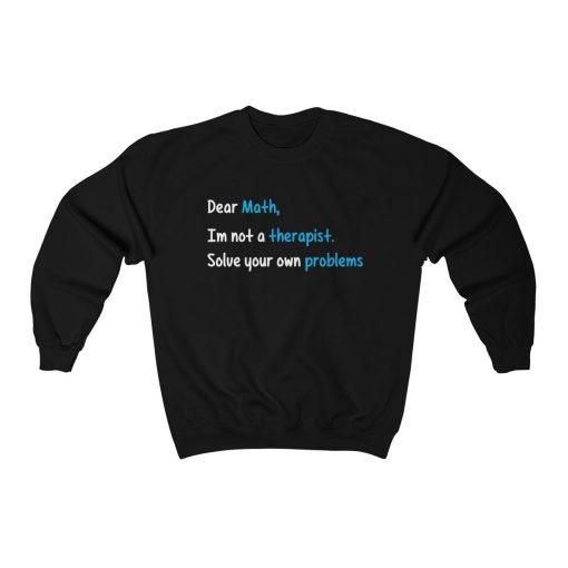 Dear Math I'm Not A Therapist Solve Your Own Problem Unisex Sweatshirt